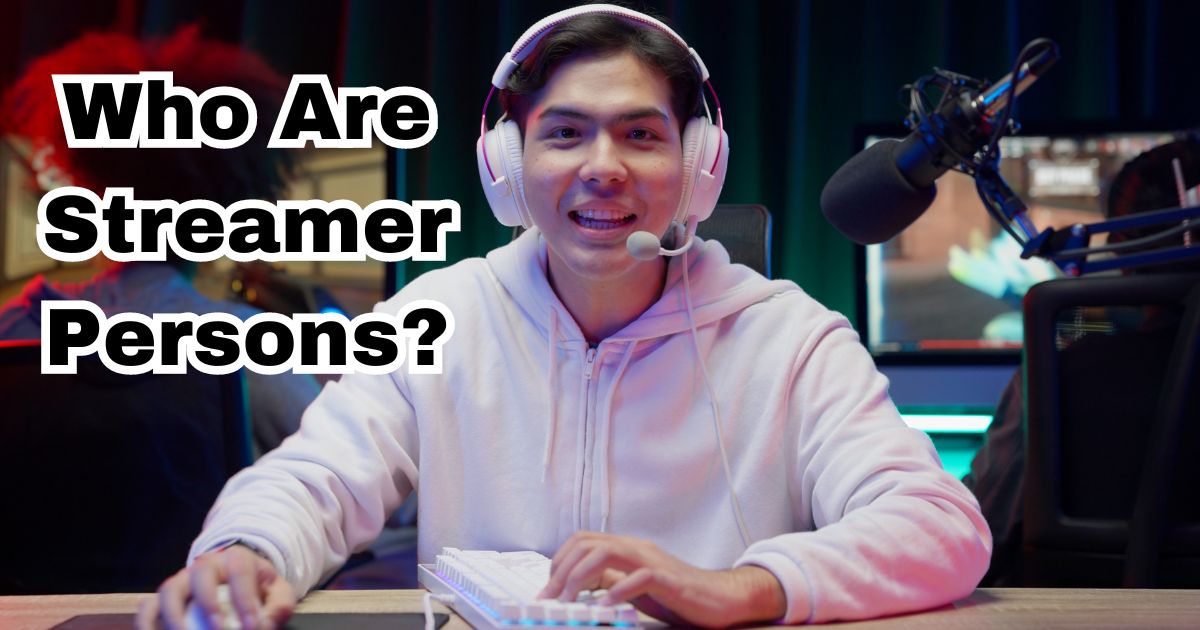Who Are Streamer Persons?